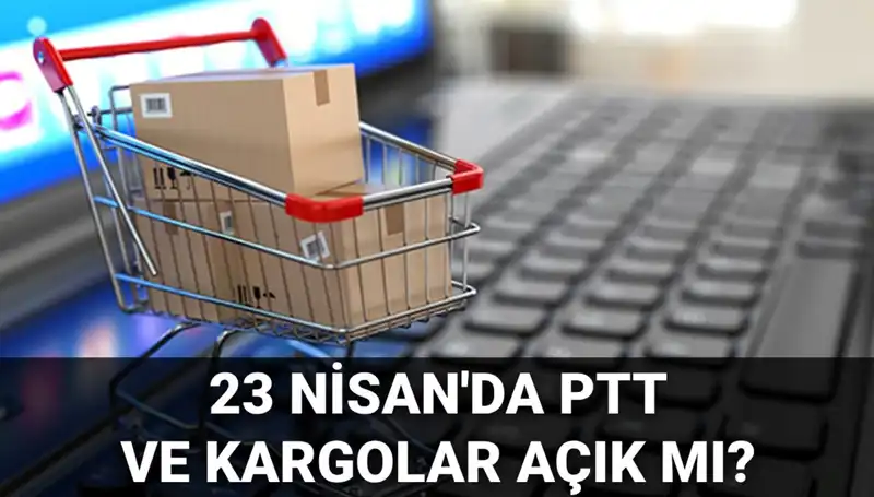 23 Nisan'da PTT ve Kargolar Açık mı, Kapalı mı? İşte Cevabı!